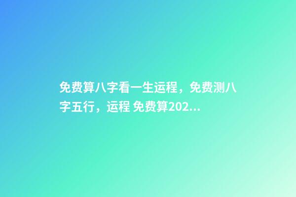 免费算八字看一生运程，免费测八字五行，运程 免费算2021年婚姻运，免费算财运和事业2021